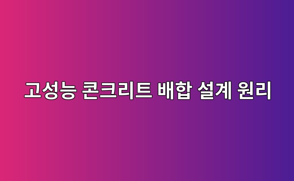 고성능 콘크리트 배합 설계 원리