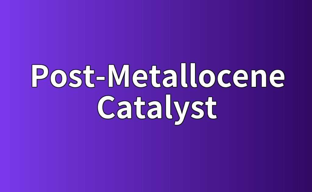 포스트-메탈로센 촉매 (Post-Metallocene Catalyst) 메카니즘